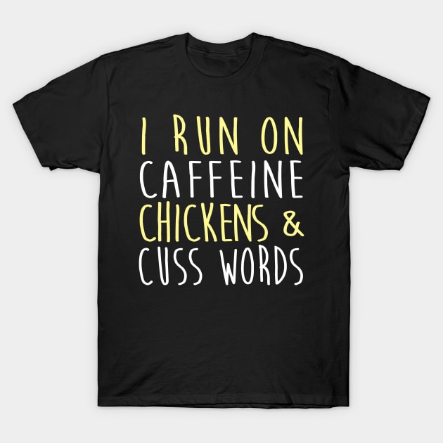 I Run On Caffeine Chickens & Cuss Words T-Shirt by fromherotozero